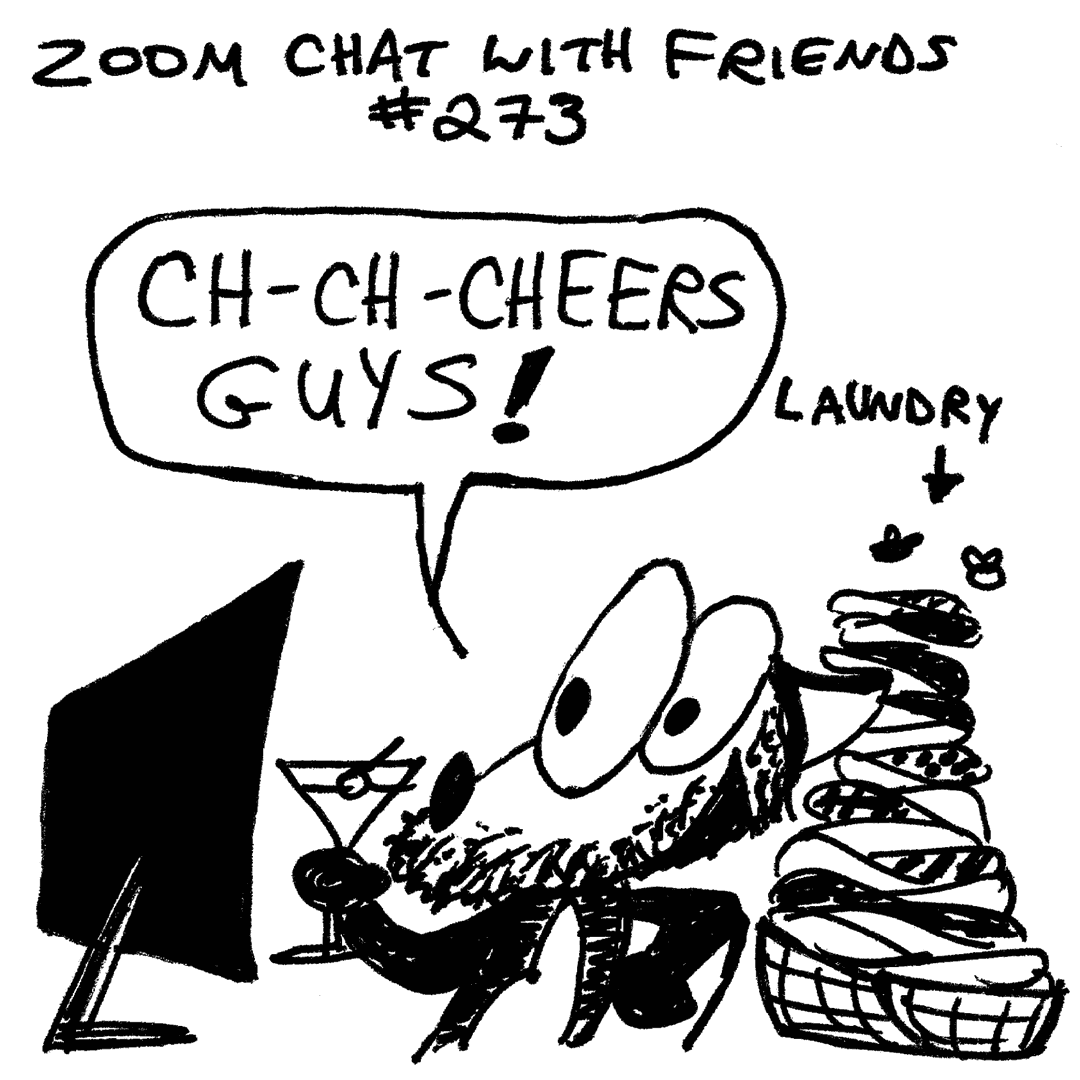 A cartoon fox named Franky Banky is sitting in front of his computer and participating in a Zoom chat. He is unshaven, holding up a martini glass saying to the camera, and stuttering cheers guys! Behind him is a large pile of laundry with flies circling above. This panel is captioned as being Franky Banky's Zoom chat with friends number 273.