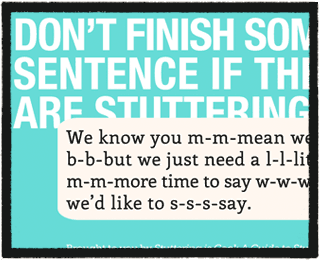 The phrase "Don't finished someone's sentence if they are stuttering" being interrupted by a speech bubble with stuttered speech.