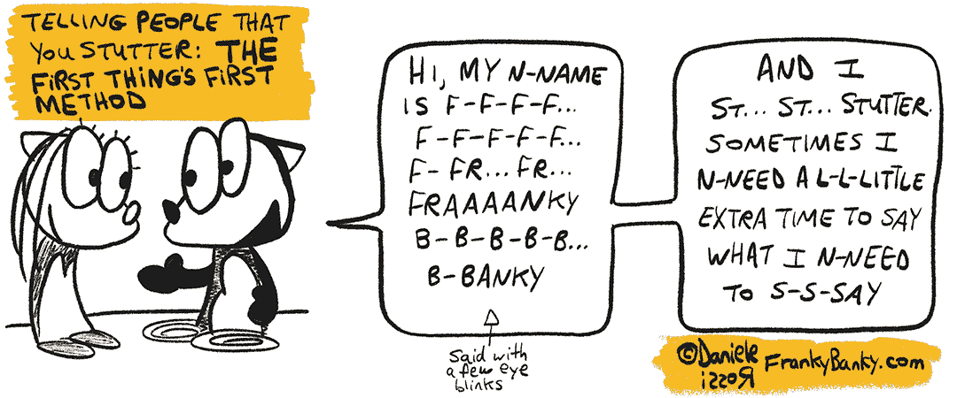 A three-panel comic strip. First panel, a male cartoon fox is stuttering his name as he introduced himself to a female fox. "Hi, my name is Franky Banky and I stutter. Sometimes I need a little extra time to say what I need to say."