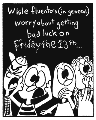 A comic strip in 9 panels. This first panel contains drawings of people acting really scared. The narrator begins, “While fluenters in general worry about getting back luck on Friday the 13th…”