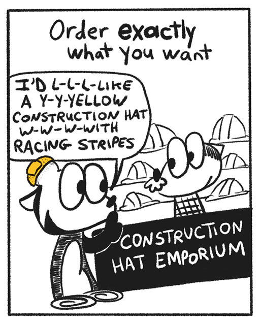 The narrator continues by saying “Order exactly what you want”. Franky Banky is in a store canned Construction Hat Emporium. He says to the clerk, “I’d lie lie lie like a bl bl bl blue construction hat wi wi wi with racing stripes”.