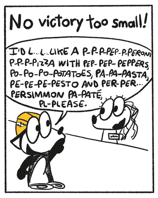 “No victory too small!”, says the narrator. In this panel, Franky Banky, still wearing his construction hat, is in a pizza parlour ordering a pizza. He says to the female clerk, I’d like like like a pep pep pep pepperoni pee pee pizza with pep pep peppers, poe poe poe poe potatoes, pa pa pa pasta, peh peh peh pesto and purr purr persimmon pa patay pl please.”